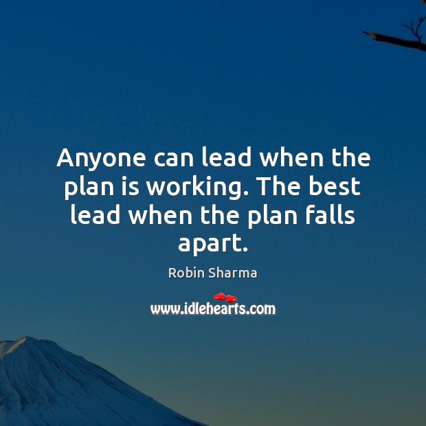 Anyone can lead when the plan is working. The best lead when the plan falls apart. Image