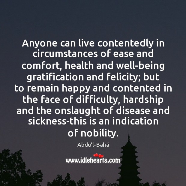 Anyone can live contentedly in circumstances of ease and comfort, health and Image
