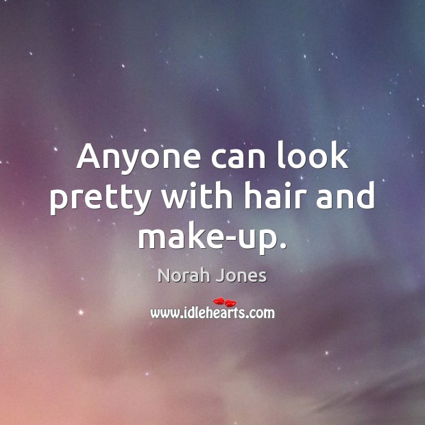 Anyone can look pretty with hair and make-up. Image