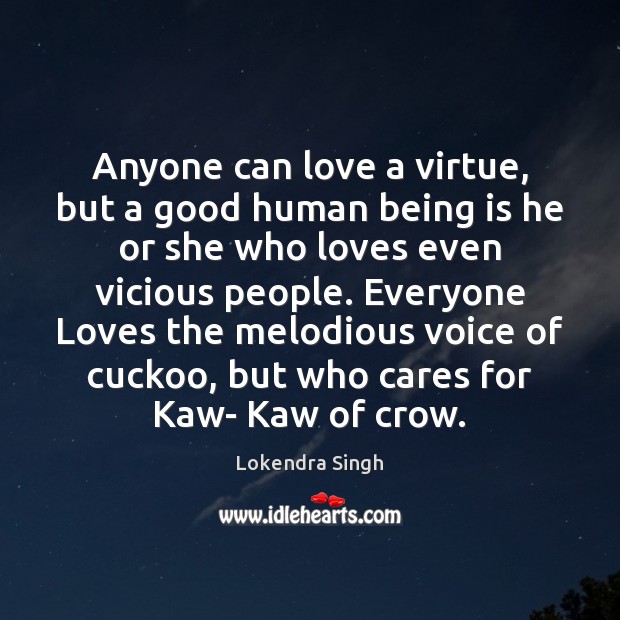 Anyone can love a virtue, but a good human being is he Lokendra Singh Picture Quote