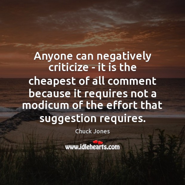 Anyone can negatively criticize – it is the cheapest of all comment Image