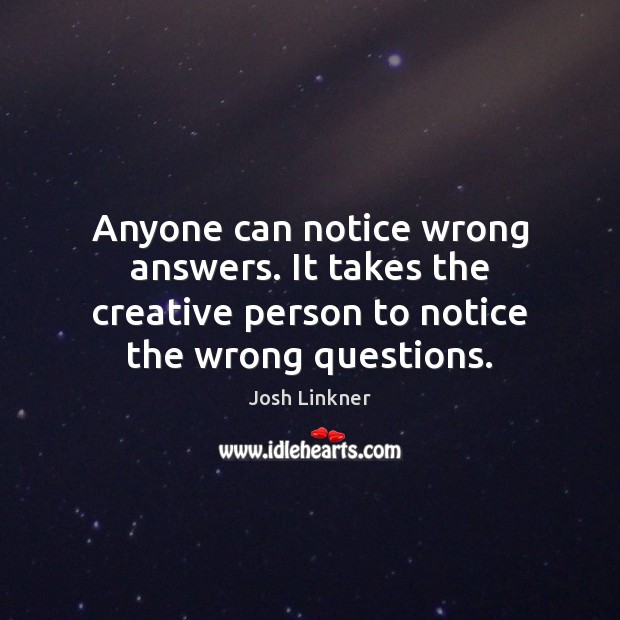 Anyone can notice wrong answers. It takes the creative person to notice Josh Linkner Picture Quote