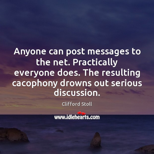 Anyone can post messages to the net. Practically everyone does. The resulting Clifford Stoll Picture Quote