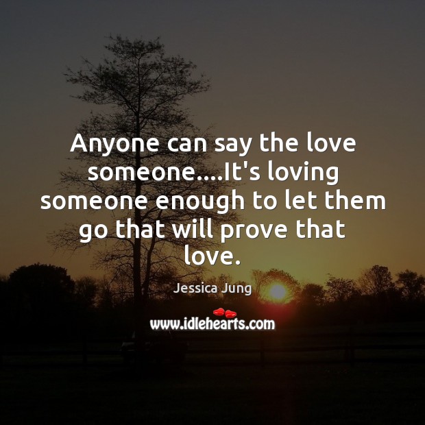 Anyone can say the love someone….It’s loving someone enough to let Love Someone Quotes Image