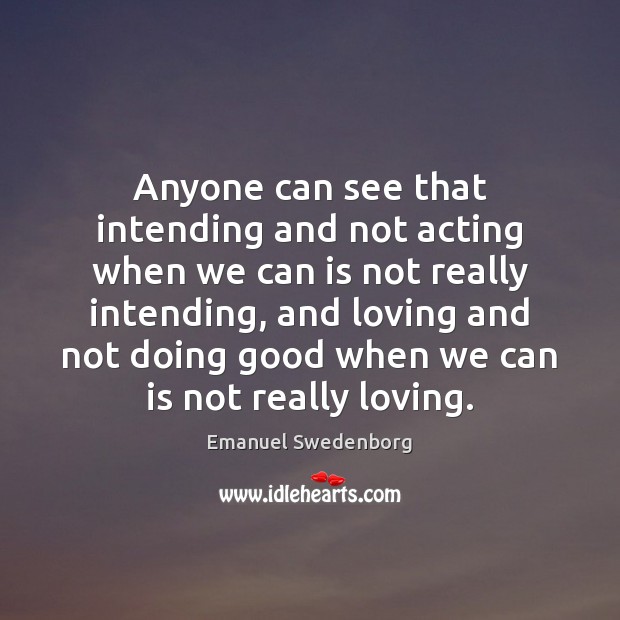 Anyone can see that intending and not acting when we can is Emanuel Swedenborg Picture Quote