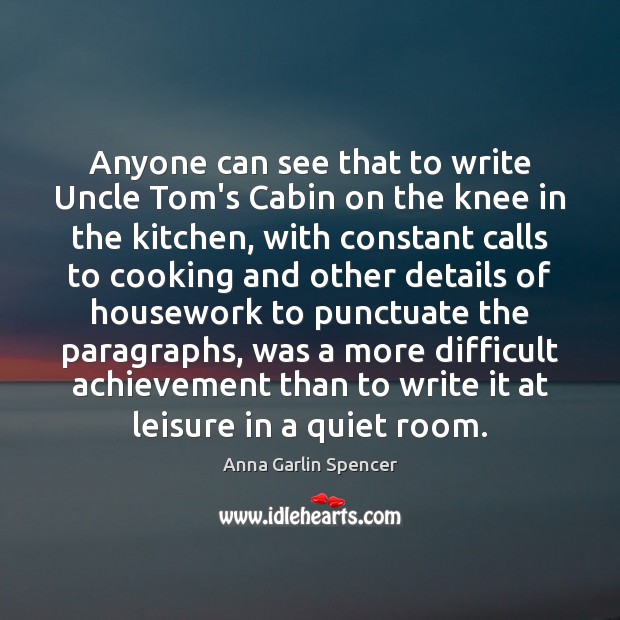 Anyone can see that to write Uncle Tom’s Cabin on the knee Anna Garlin Spencer Picture Quote