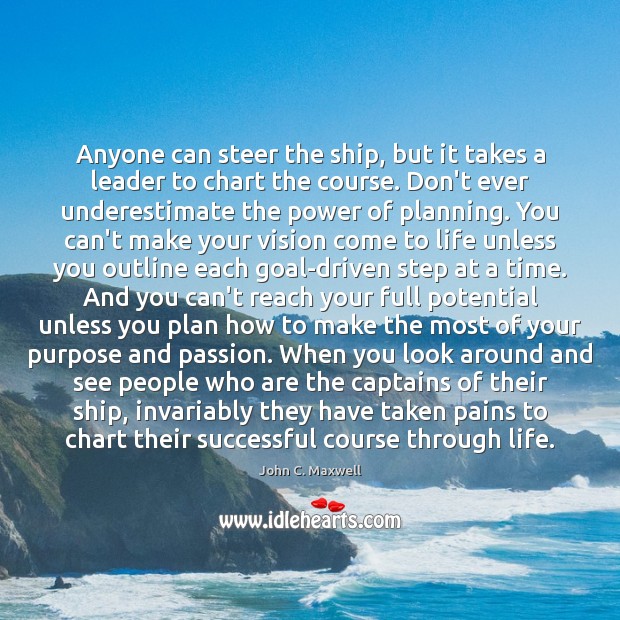 Anyone can steer the ship, but it takes a leader to chart Underestimate Quotes Image