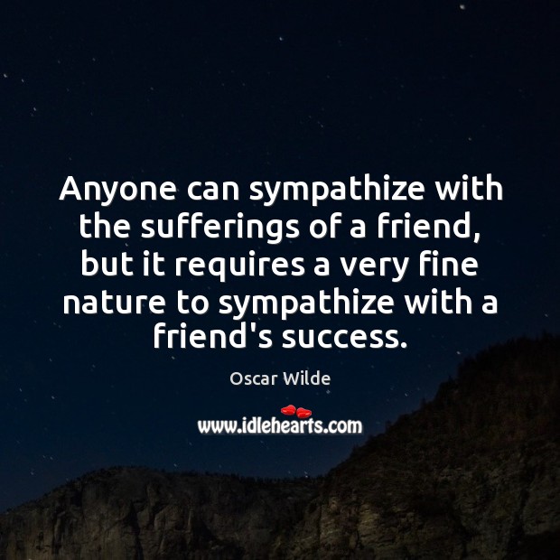 Anyone can sympathize with the sufferings of a friend, but it requires Oscar Wilde Picture Quote