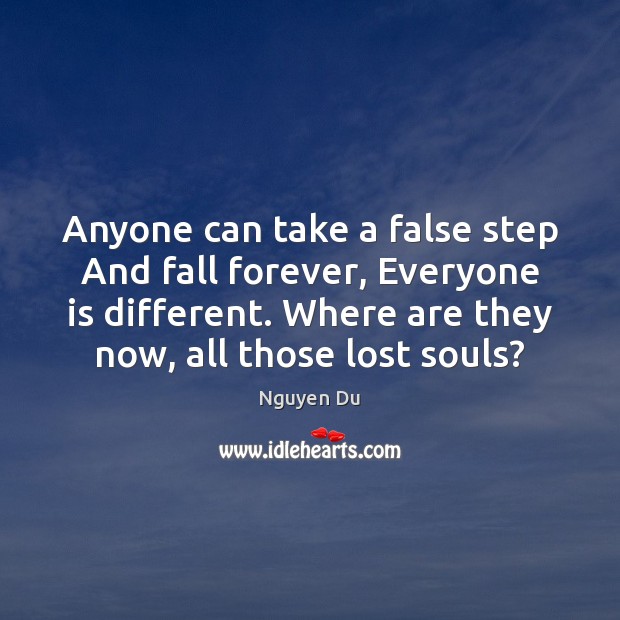 Anyone can take a false step And fall forever, Everyone is different. Image