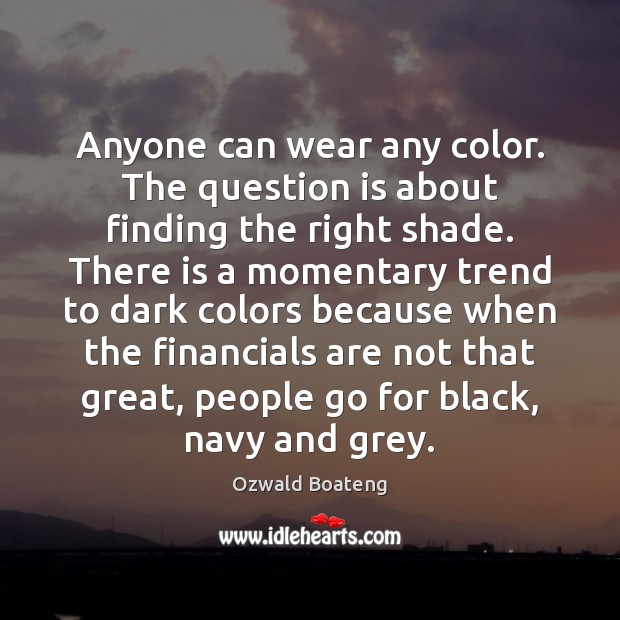 Anyone can wear any color. The question is about finding the right Ozwald Boateng Picture Quote