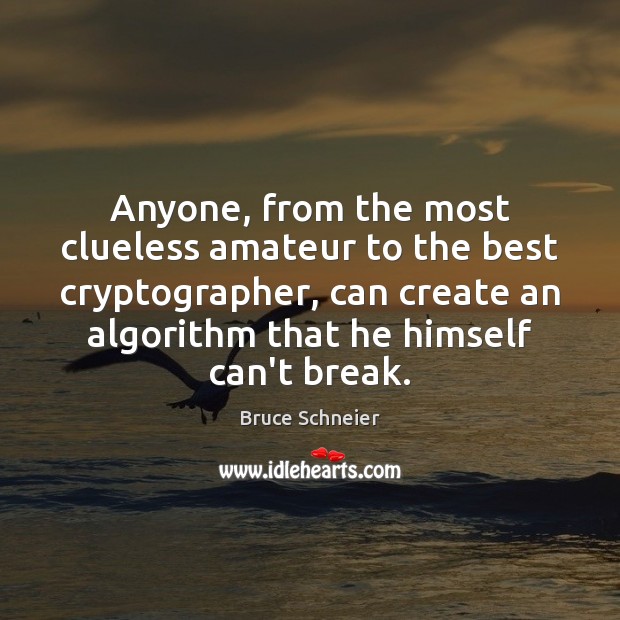 Anyone, from the most clueless amateur to the best cryptographer, can create Bruce Schneier Picture Quote