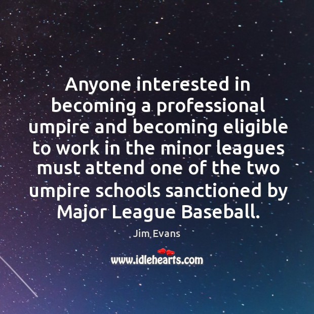 Anyone interested in becoming a professional umpire and becoming Jim Evans Picture Quote