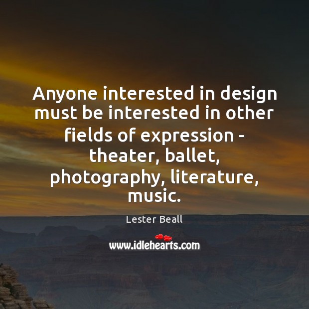 Anyone interested in design must be interested in other fields of expression Lester Beall Picture Quote