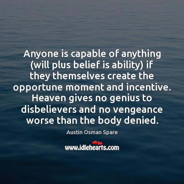 Anyone is capable of anything (will plus belief is ability) if they 