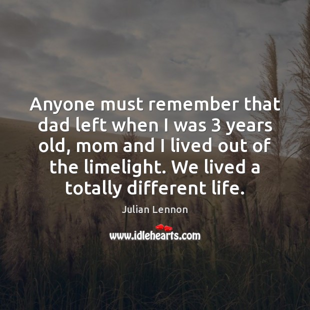 Anyone must remember that dad left when I was 3 years old, mom Julian Lennon Picture Quote