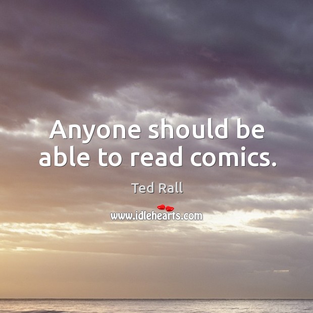 Anyone should be able to read comics. Ted Rall Picture Quote