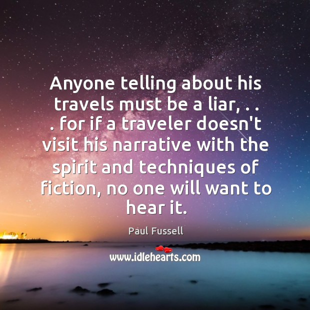 Anyone telling about his travels must be a liar, . . . for if a Paul Fussell Picture Quote