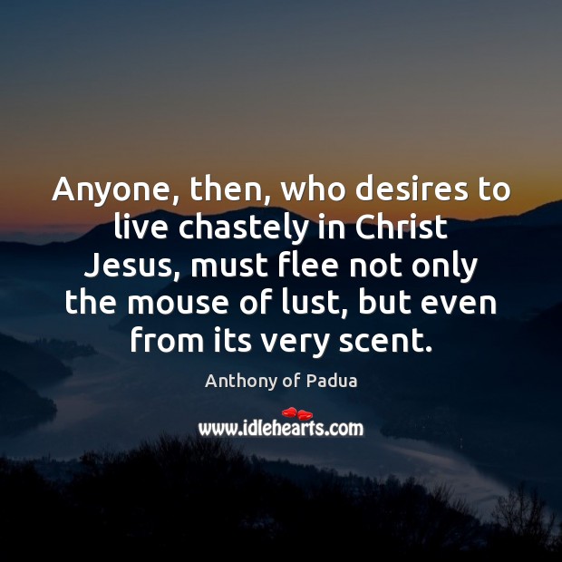 Anyone, then, who desires to live chastely in Christ Jesus, must flee Image