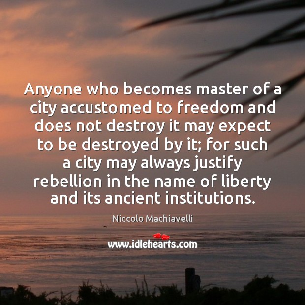 Anyone who becomes master of a city accustomed to freedom and does Niccolo Machiavelli Picture Quote