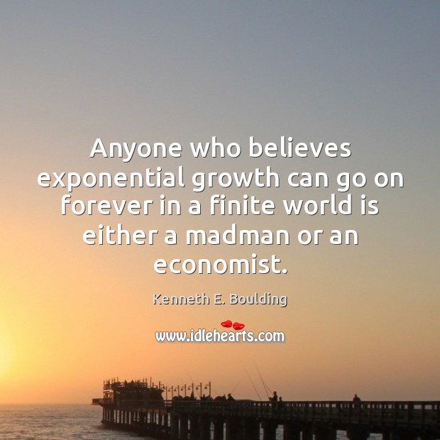 Anyone who believes exponential growth can go on forever in a finite Kenneth E. Boulding Picture Quote