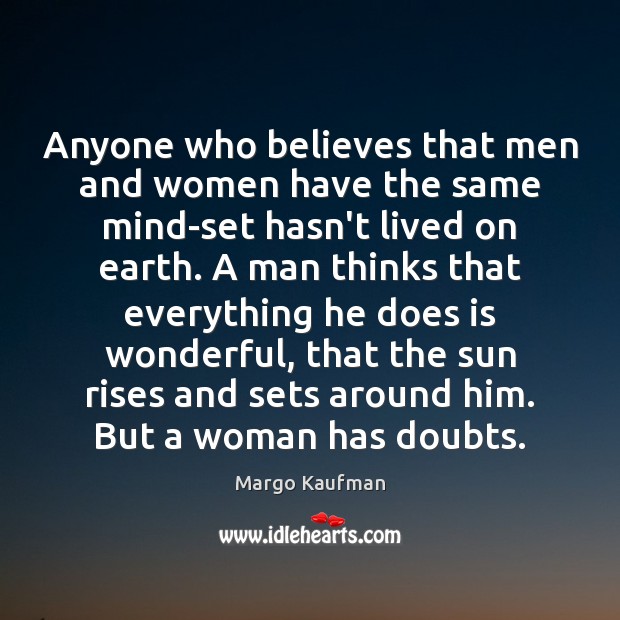 Anyone who believes that men and women have the same mind-set hasn’t Margo Kaufman Picture Quote