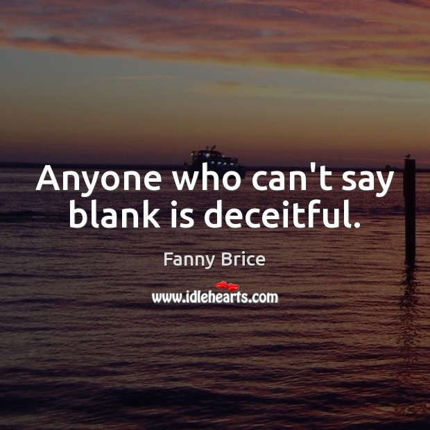 Anyone who can’t say blank is deceitful. Image