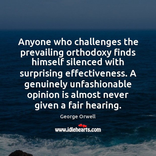 Anyone who challenges the prevailing orthodoxy finds himself silenced with surprising effectiveness. George Orwell Picture Quote