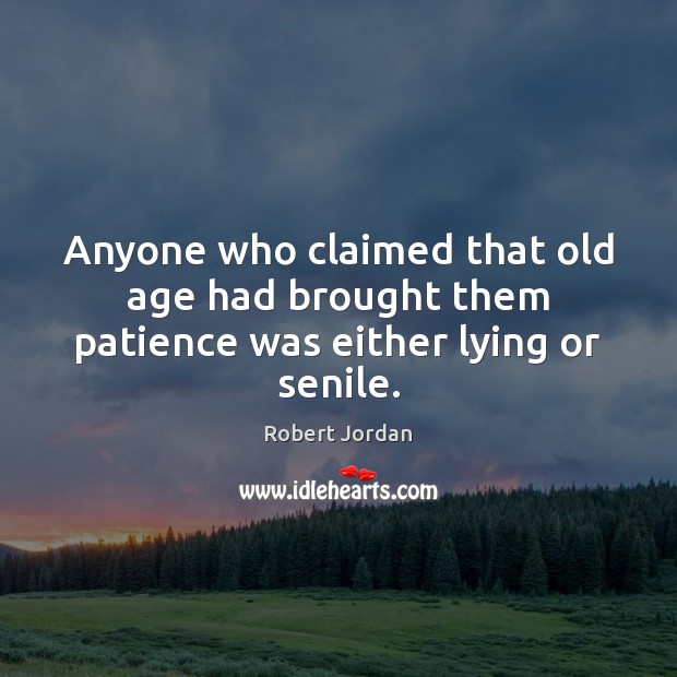 Anyone who claimed that old age had brought them patience was either lying or senile. Robert Jordan Picture Quote