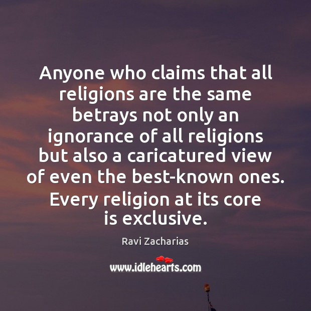 Anyone who claims that all religions are the same betrays not only Ravi Zacharias Picture Quote