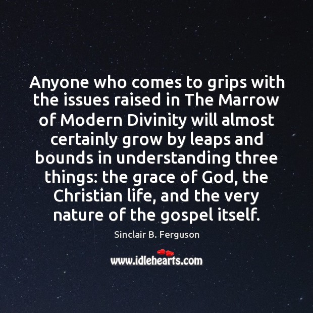 Anyone who comes to grips with the issues raised in The Marrow Sinclair B. Ferguson Picture Quote