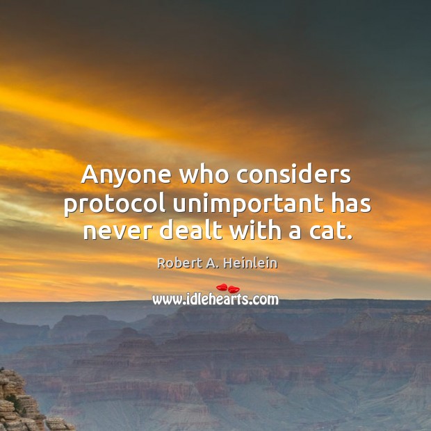 Anyone who considers protocol unimportant has never dealt with a cat. Robert A. Heinlein Picture Quote