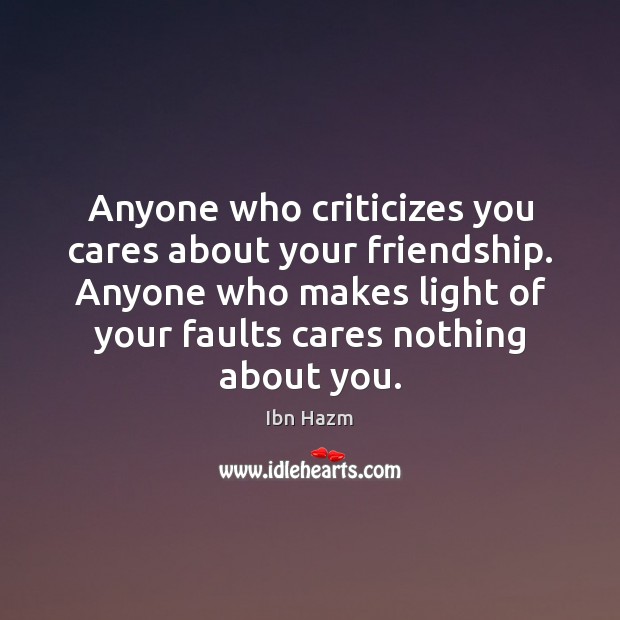 Anyone who criticizes you cares about your friendship. Anyone who makes light Ibn Hazm Picture Quote