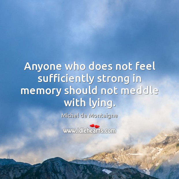 Anyone who does not feel sufficiently strong in memory should not meddle with lying. Image