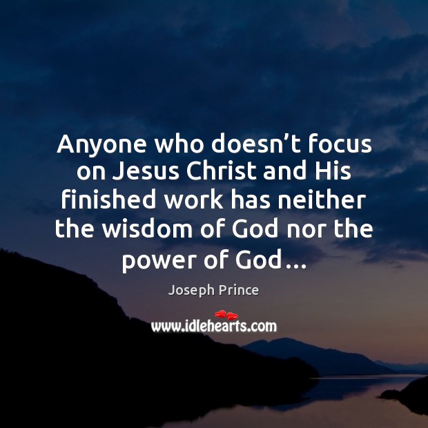 Anyone who doesn’t focus on Jesus Christ and His finished work Joseph Prince Picture Quote