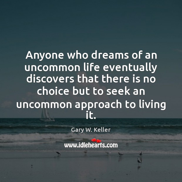 Anyone who dreams of an uncommon life eventually discovers that there is 