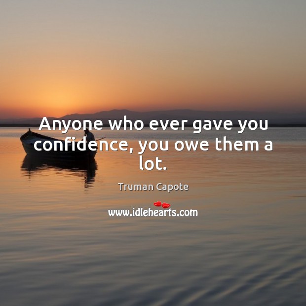 Anyone who ever gave you confidence, you owe them a lot. Image