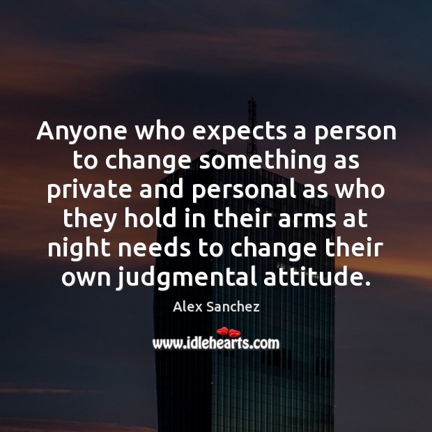 Anyone who expects a person to change something as private and personal Alex Sanchez Picture Quote