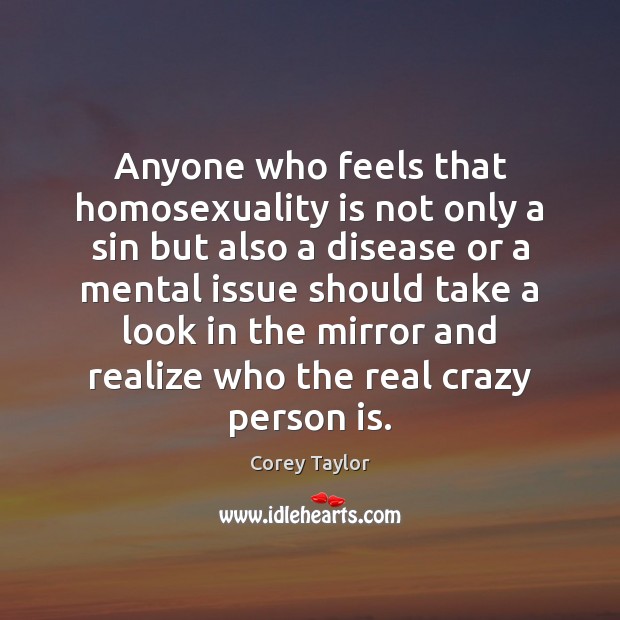 Anyone who feels that homosexuality is not only a sin but also Corey Taylor Picture Quote