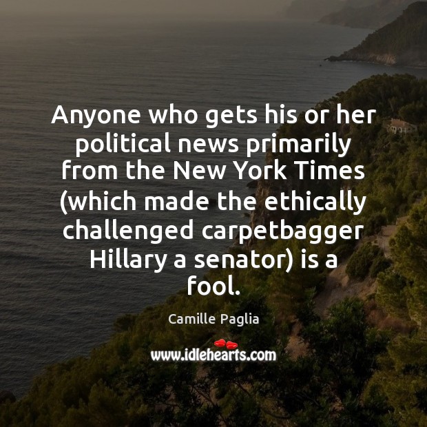 Anyone who gets his or her political news primarily from the New Camille Paglia Picture Quote