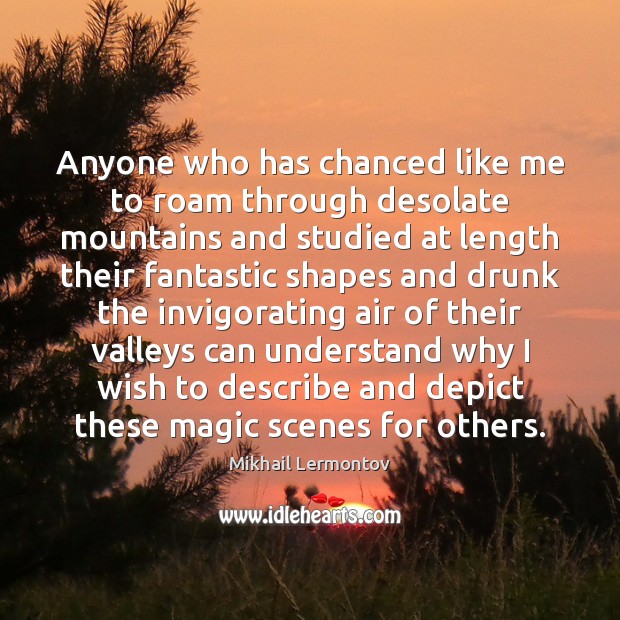 Anyone who has chanced like me to roam through desolate mountains and Mikhail Lermontov Picture Quote