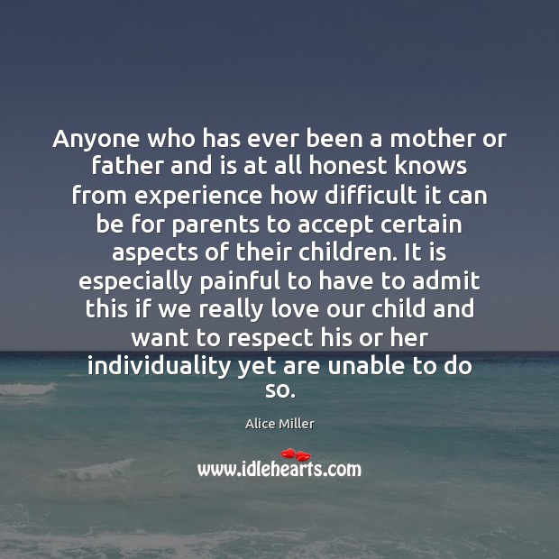 Anyone who has ever been a mother or father and is at Alice Miller Picture Quote