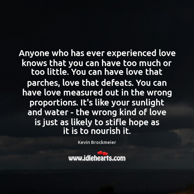 Anyone who has ever experienced love knows that you can have too Kevin Brockmeier Picture Quote