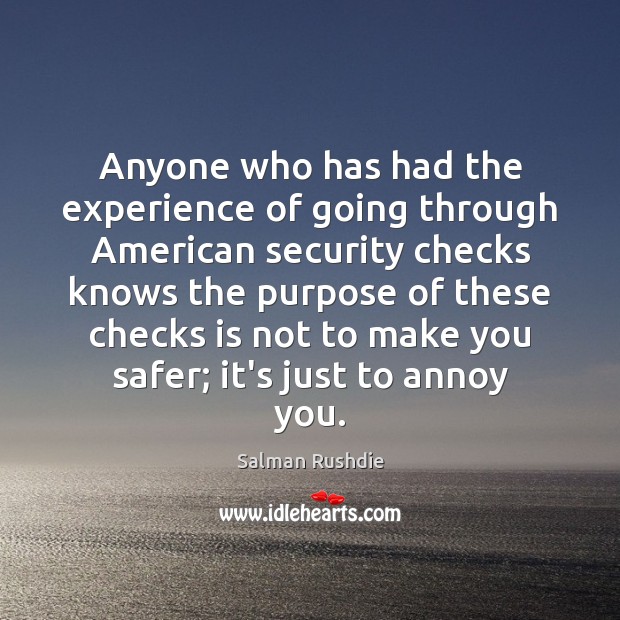 Anyone who has had the experience of going through American security checks Salman Rushdie Picture Quote