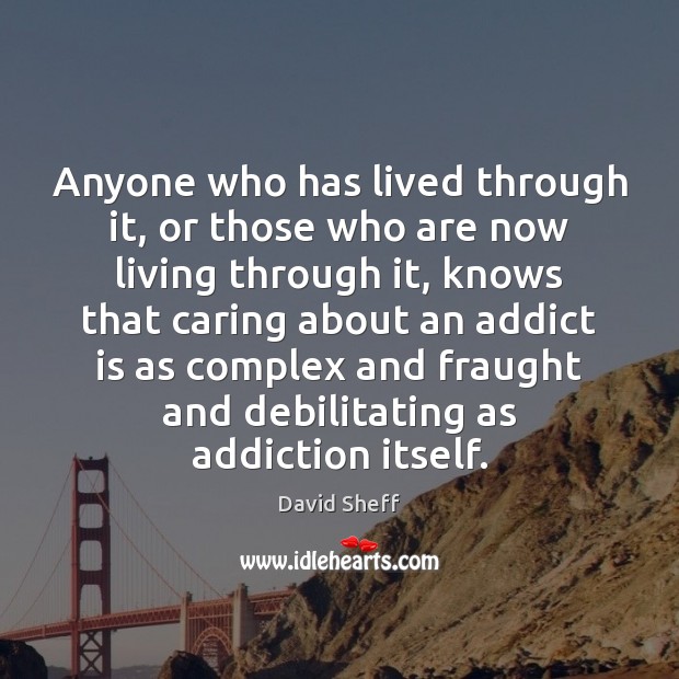 Anyone who has lived through it, or those who are now living David Sheff Picture Quote