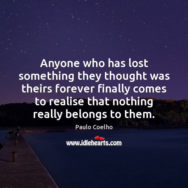 Anyone who has lost something they thought was theirs forever finally comes Paulo Coelho Picture Quote