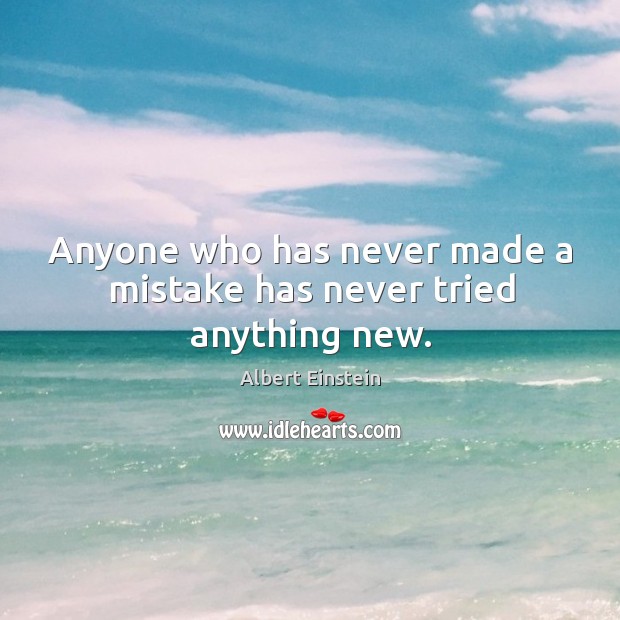 Anyone who has never made a mistake has never tried anything new. Image
