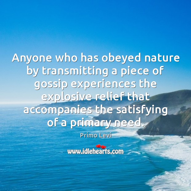 Anyone who has obeyed nature by transmitting a piece of gossip experiences Primo Levi Picture Quote