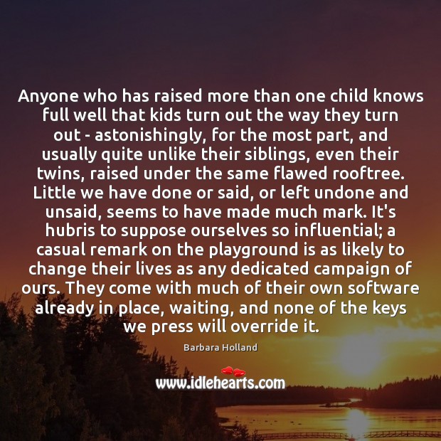 Anyone who has raised more than one child knows full well that Barbara Holland Picture Quote