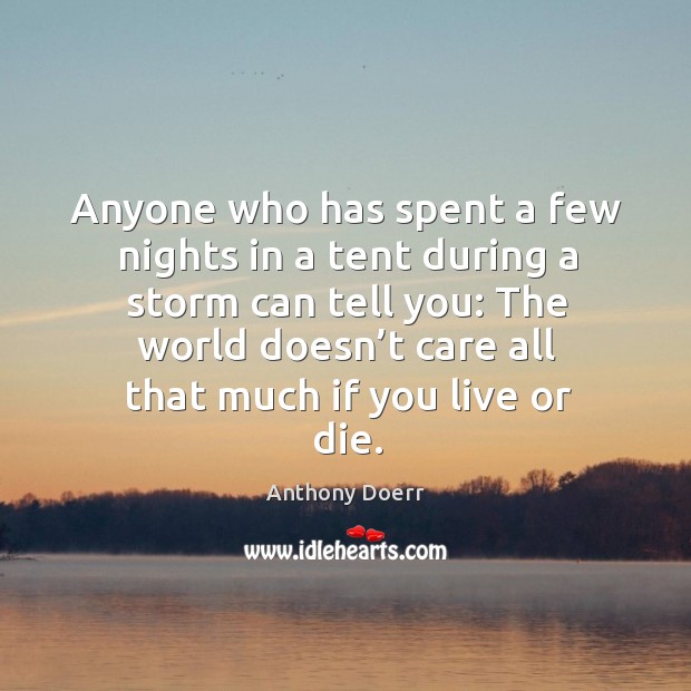 Anyone who has spent a few nights in a tent during a storm can tell you: Anthony Doerr Picture Quote