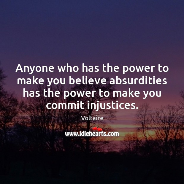 Anyone who has the power to make you believe absurdities has the Voltaire Picture Quote
